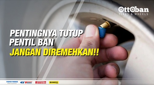 Pentingnya Tutup Pentil Ban, Jangan Di Remehkan !!!