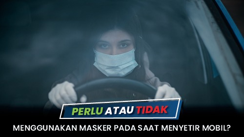Perlu atau Tidak Menggunakan Masker Pada Saat Menyetir Mobil?