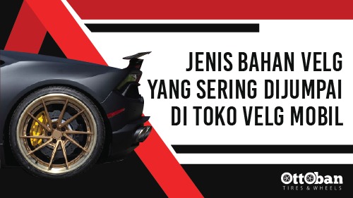 Jenis Bahan Velg yang Sering Dijumpai di Toko Velg Mobil